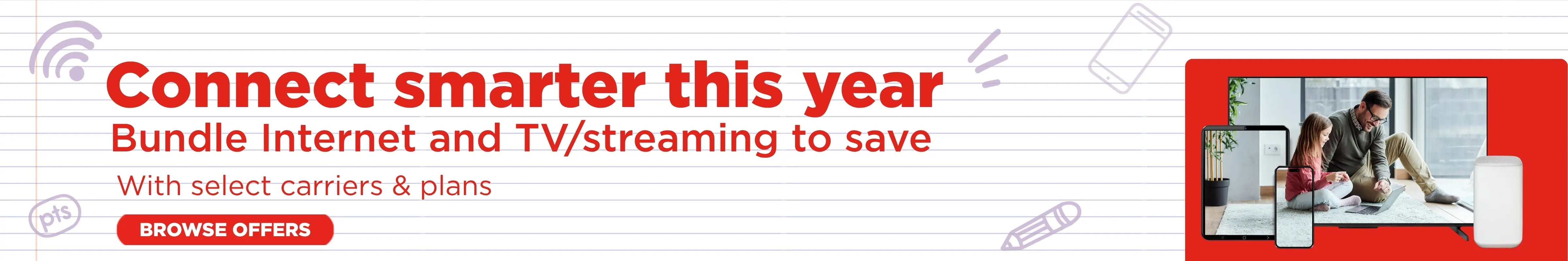 Connect smarter this year. Bundle internet and TV/streaming to save. With select carriers and plans. Browse offers.